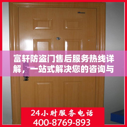 富轩防盗门售后服务热线详解，一站式解决您的咨询与需求