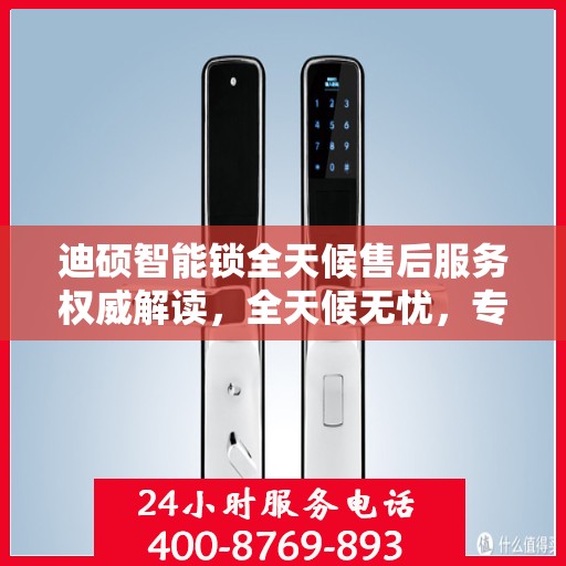 迪硕智能锁全天候售后服务权威解读，全天候无忧，专业保障您的安全之选