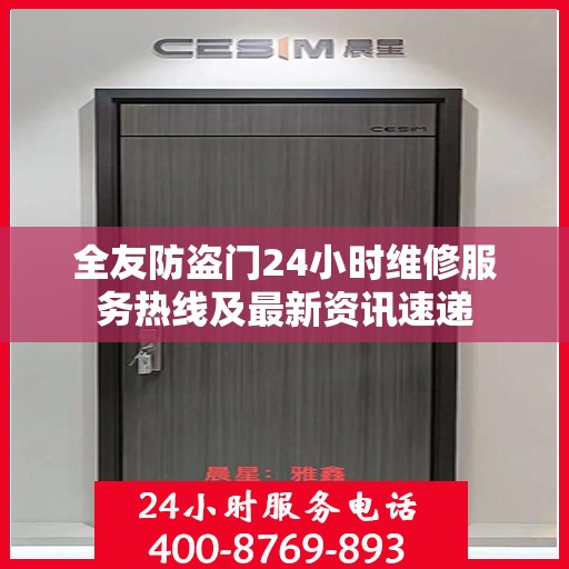 全友防盗门24小时维修服务热线及最新资讯速递