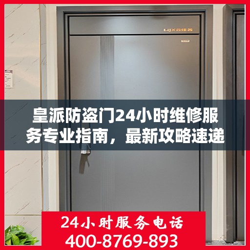 皇派防盗门24小时维修服务专业指南，最新攻略速递
