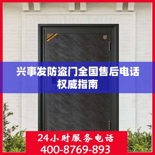 兴事发防盗门全国售后电话权威指南