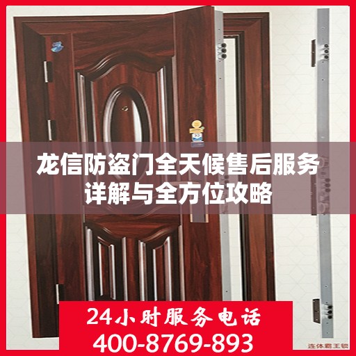 龙信防盗门全天候售后服务详解与全方位攻略