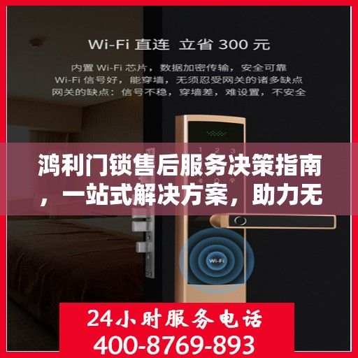 鸿利门锁售后服务决策指南，一站式解决方案，助力无忧服务体验