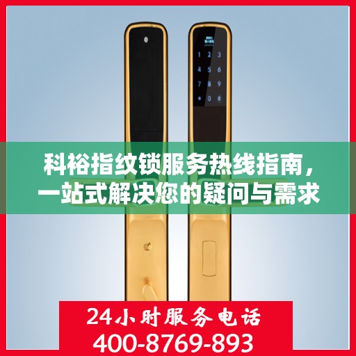 科裕指纹锁服务热线指南，一站式解决您的疑问与需求