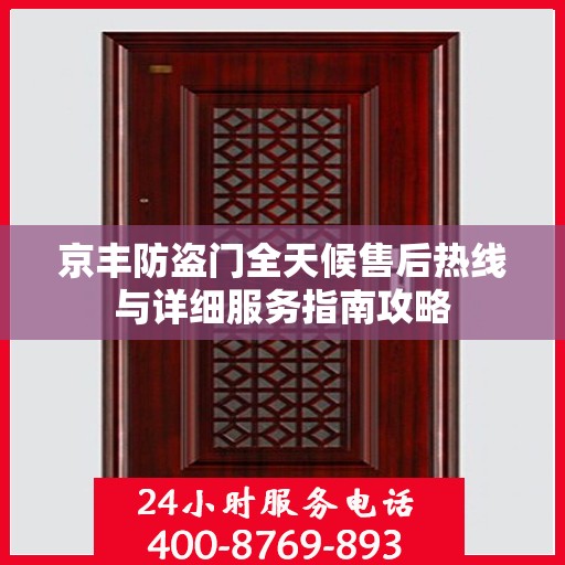 京丰防盗门全天候售后热线与详细服务指南攻略