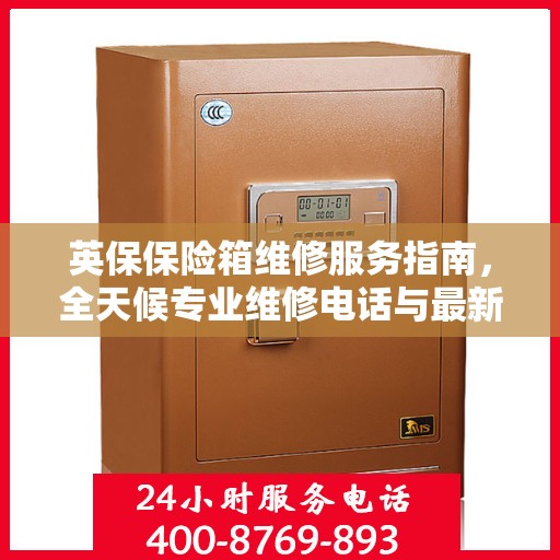 英保保险箱维修服务指南，全天候专业维修电话与最新攻略分享