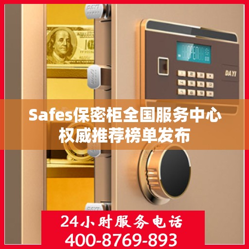 Safes保密柜全国服务中心权威推荐榜单发布