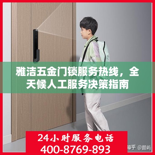 雅洁五金门锁服务热线，全天候人工服务决策指南