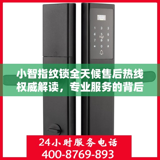 小智指纹锁全天候售后热线权威解读，专业服务的背后支持