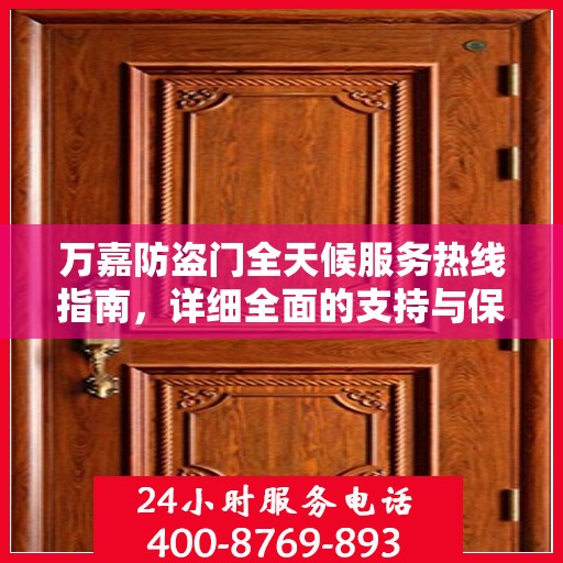万嘉防盗门全天候服务热线指南，详细全面的支持与保障攻略