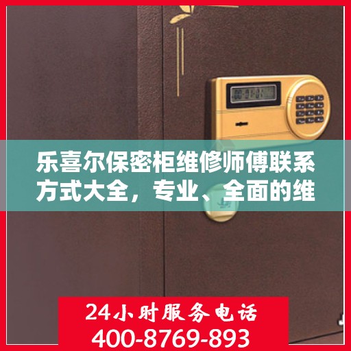 乐喜尔保密柜维修师傅联系方式大全，专业、全面的维修攻略