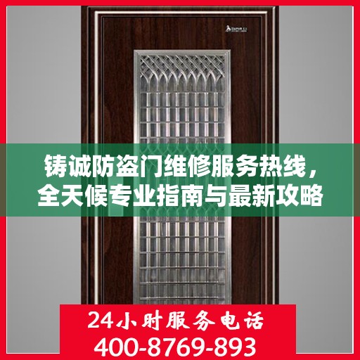 铸诚防盗门维修服务热线，全天候专业指南与最新攻略