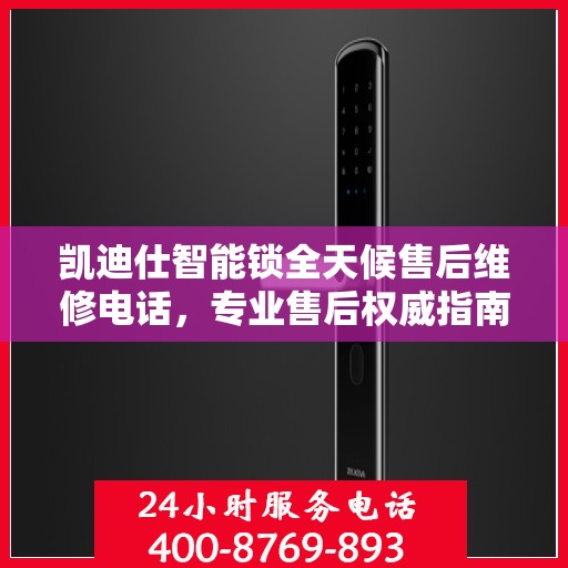 凯迪仕智能锁全天候售后维修电话，专业售后权威指南