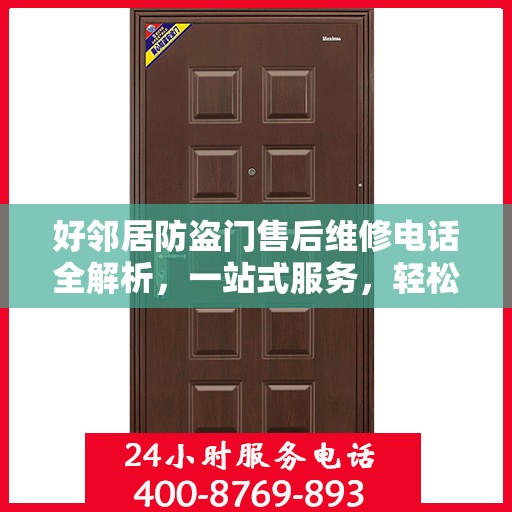 好邻居防盗门售后维修电话全解析，一站式服务，轻松解决您的维修难题