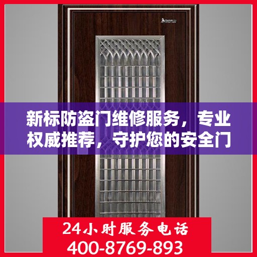 新标防盗门维修服务，专业权威推荐，守护您的安全门户