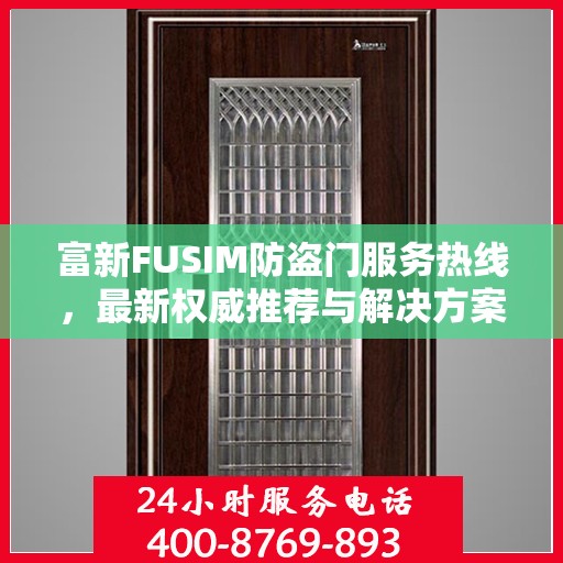 富新FUSIM防盗门服务热线，最新权威推荐与解决方案