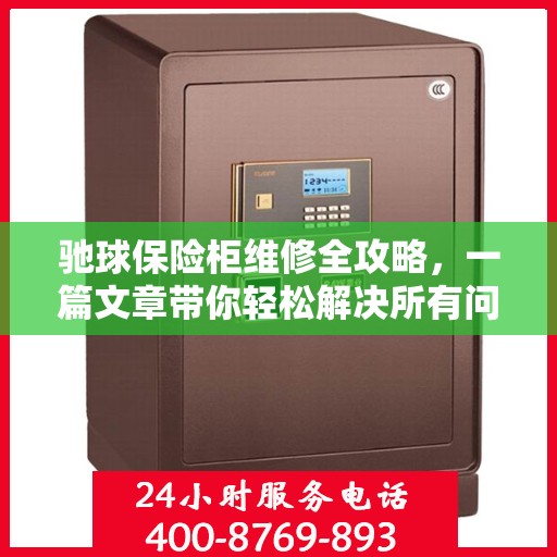 驰球保险柜维修全攻略，一篇文章带你轻松解决所有问题