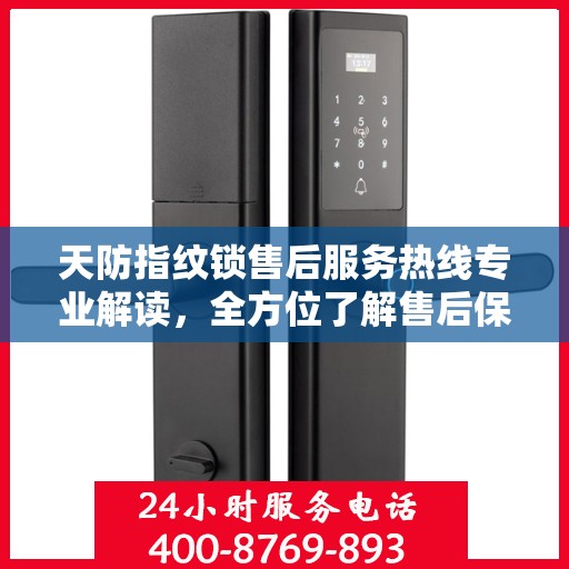 天防指纹锁售后服务热线专业解读，全方位了解售后保障流程