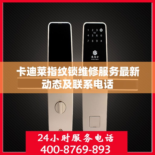 卡迪莱指纹锁维修服务最新动态及联系电话