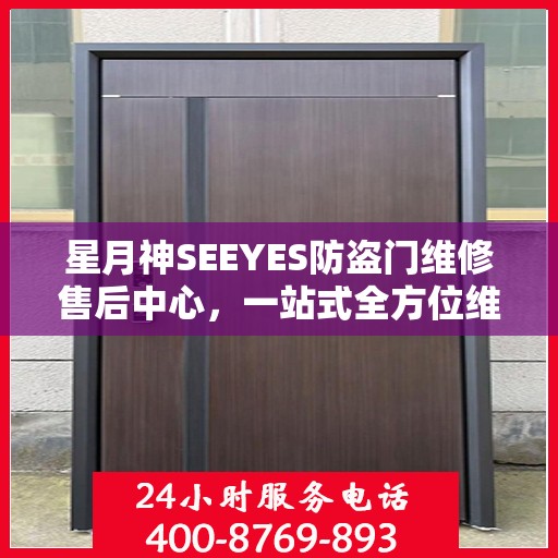 星月神SEEYES防盗门维修售后中心，一站式全方位维修与售后攻略