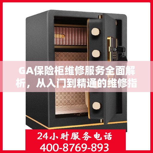 GA保险柜维修服务全面解析，从入门到精通的维修指南