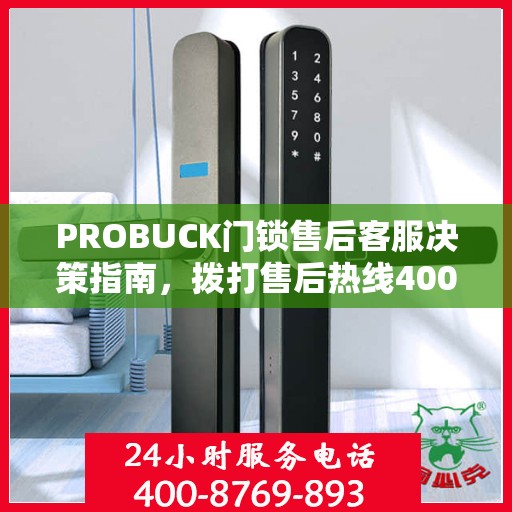 PROBUCK门锁售后客服决策指南，拨打售后热线400电话全攻略