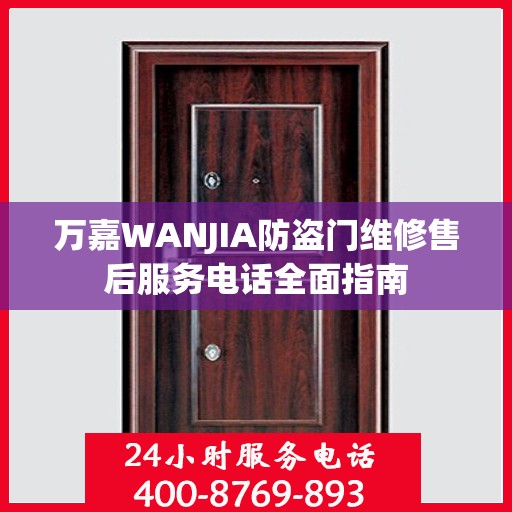 万嘉WANJIA防盗门维修售后服务电话全面指南