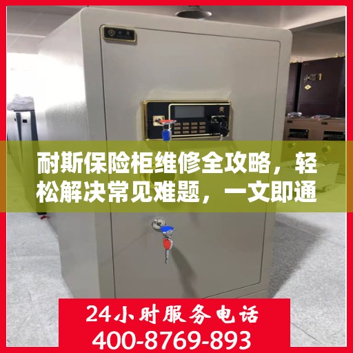 耐斯保险柜维修全攻略，轻松解决常见难题，一文即通