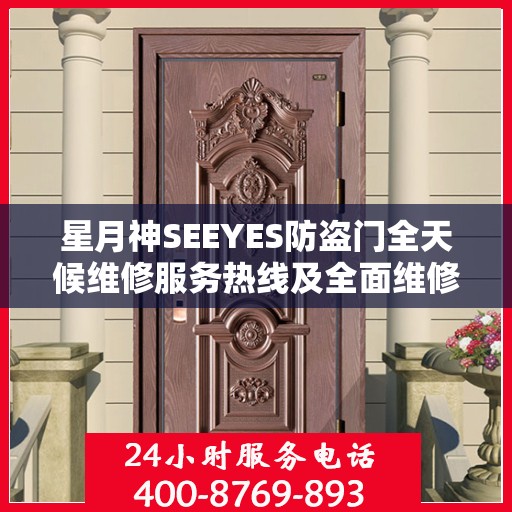 星月神SEEYES防盗门全天候维修服务热线及全面维修指南