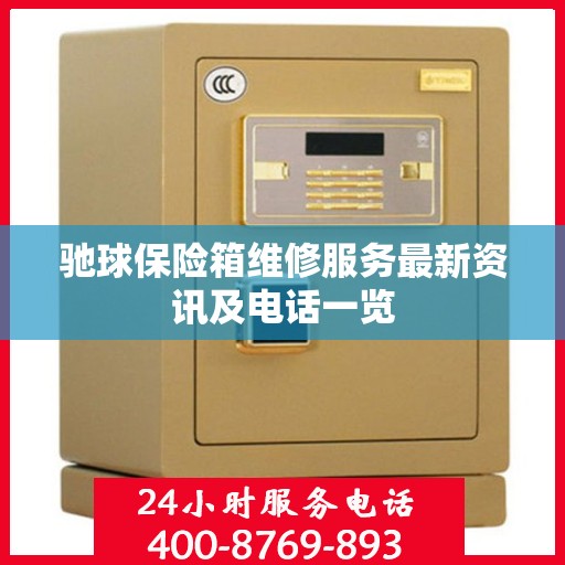 驰球保险箱维修服务最新资讯及电话一览