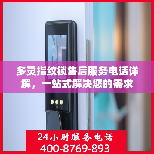 多灵指纹锁售后服务电话详解，一站式解决您的需求