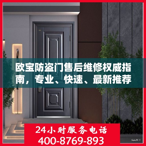 欧宝防盗门售后维修权威指南，专业、快速、最新推荐