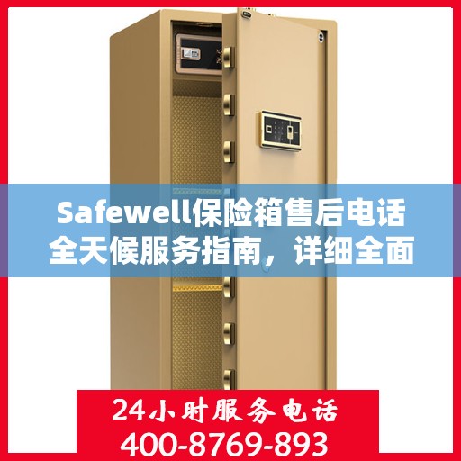 Safewell保险箱售后电话全天候服务指南，详细全面攻略解析