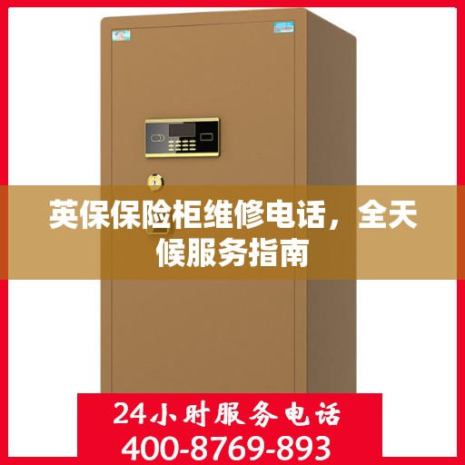 英保保险柜维修电话，全天候服务指南