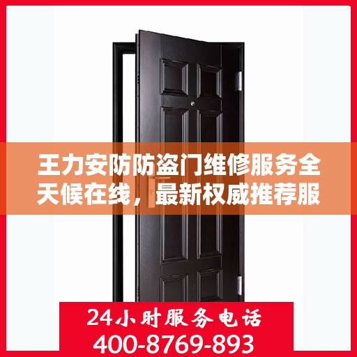 王力安防防盗门维修服务全天候在线，最新权威推荐服务电话