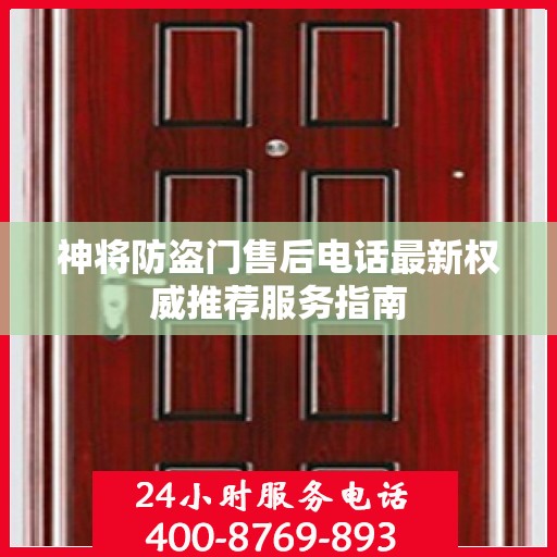 神将防盗门售后电话最新权威推荐服务指南