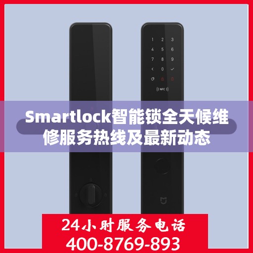 Smartlock智能锁全天候维修服务热线及最新动态