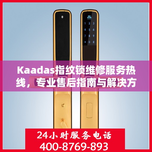 Kaadas指纹锁维修服务热线，专业售后指南与解决方案