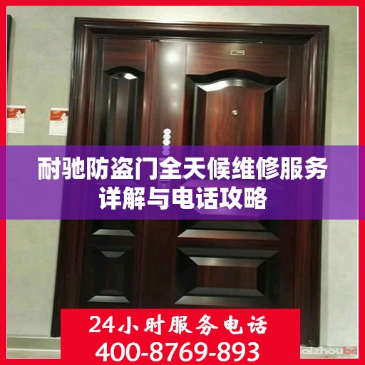 耐驰防盗门全天候维修服务详解与电话攻略