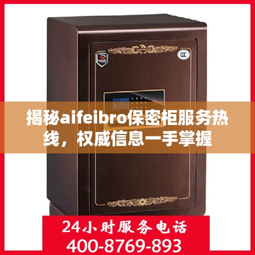 揭秘aifeibro保密柜服务热线，权威信息一手掌握