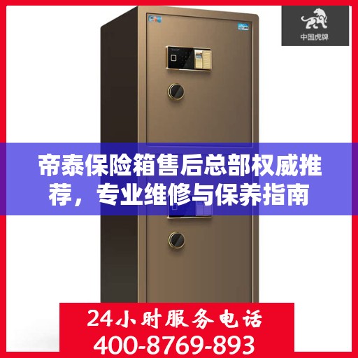 帝泰保险箱售后总部权威推荐，专业维修与保养指南