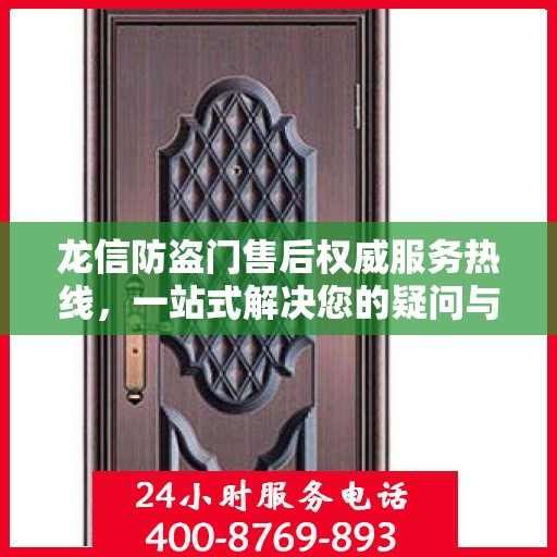 龙信防盗门售后权威服务热线，一站式解决您的疑问与需求