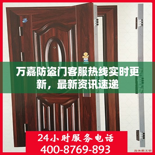 万嘉防盗门客服热线实时更新，最新资讯速递