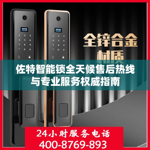 佐特智能锁全天候售后热线与专业服务权威指南