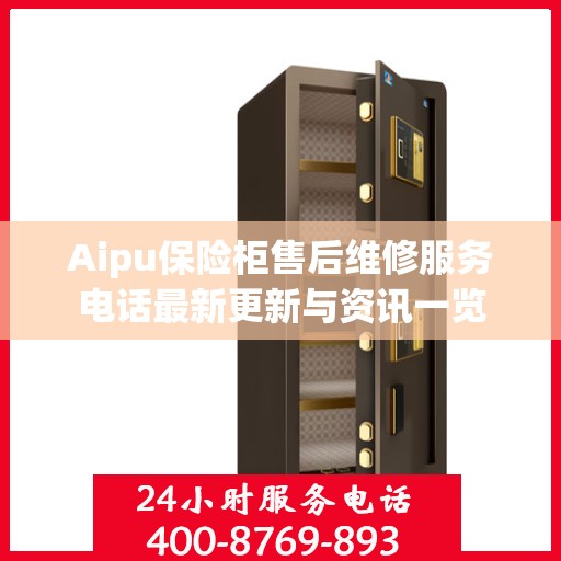 Aipu保险柜售后维修服务电话最新更新与资讯一览