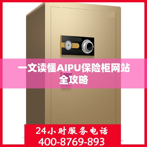 一文读懂AIPU保险柜网站全攻略