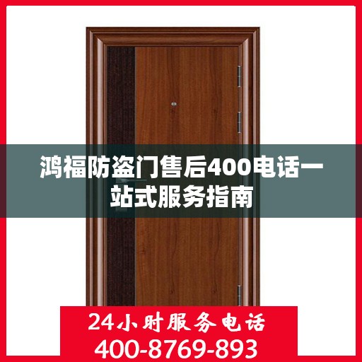 鸿福防盗门售后400电话一站式服务指南