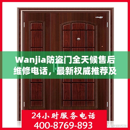 Wanjia防盗门全天候售后维修电话，最新权威推荐及解决方案