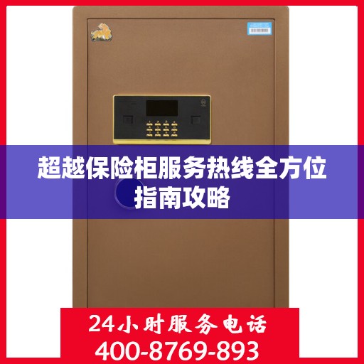 超越保险柜服务热线全方位指南攻略
