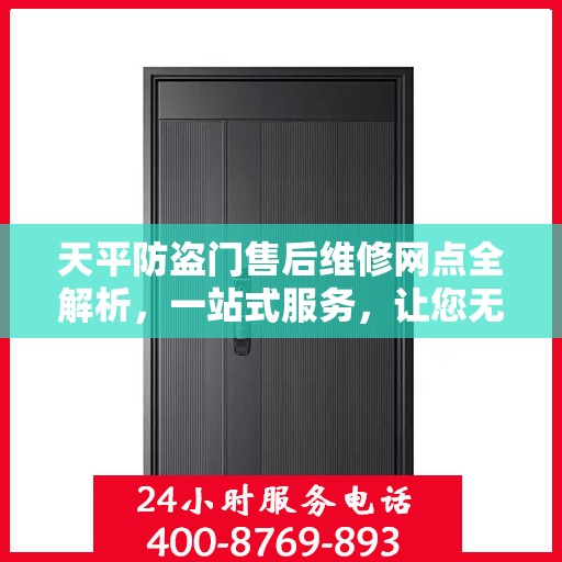 天平防盗门售后维修网点全解析，一站式服务，让您无忧！